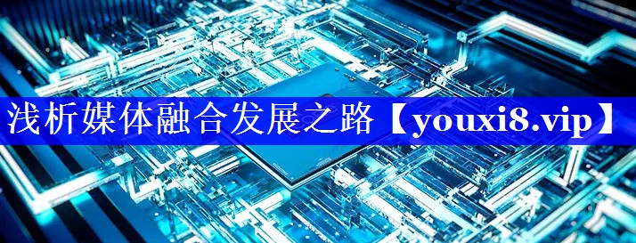 浅析媒体融合发展之路